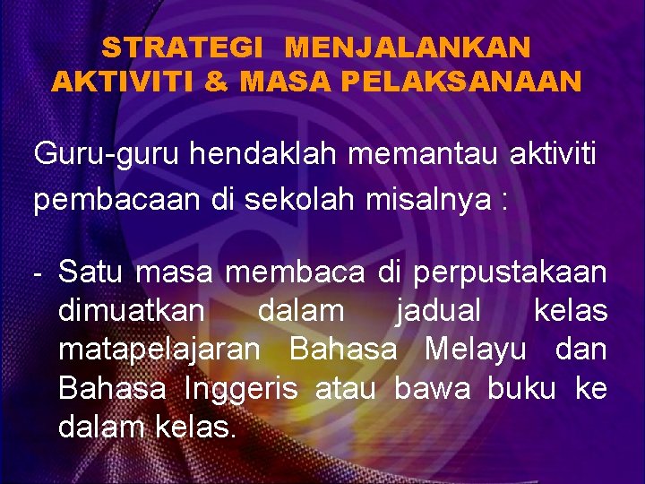 STRATEGI MENJALANKAN AKTIVITI & MASA PELAKSANAAN Guru-guru hendaklah memantau aktiviti pembacaan di sekolah misalnya