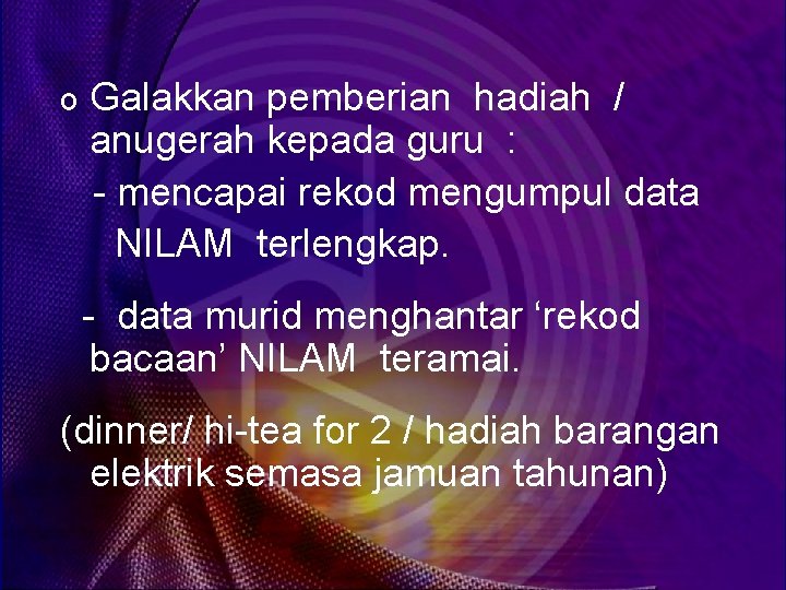 o Galakkan pemberian hadiah / anugerah kepada guru : - mencapai rekod mengumpul data