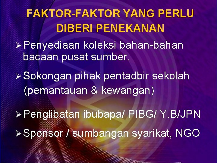 FAKTOR-FAKTOR YANG PERLU DIBERI PENEKANAN Ø Penyediaan koleksi bahan-bahan bacaan pusat sumber. Ø Sokongan