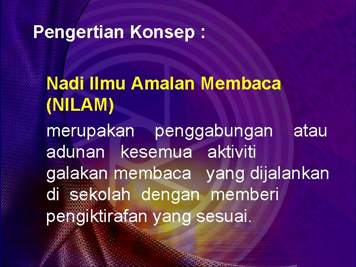 Pengertian Konsep : Nadi Ilmu Amalan Membaca (NILAM) merupakan penggabungan atau adunan kesemua aktiviti