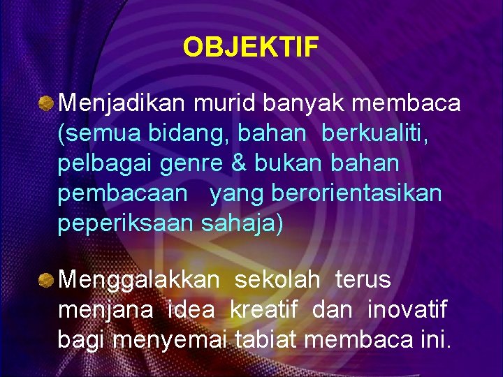OBJEKTIF Menjadikan murid banyak membaca (semua bidang, bahan berkualiti, pelbagai genre & bukan bahan