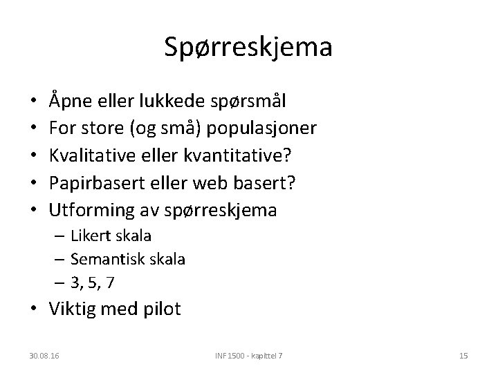 Spørreskjema • • • Åpne eller lukkede spørsmål For store (og små) populasjoner Kvalitative