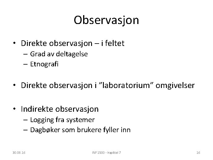 Observasjon • Direkte observasjon – i feltet – Grad av deltagelse – Etnografi •