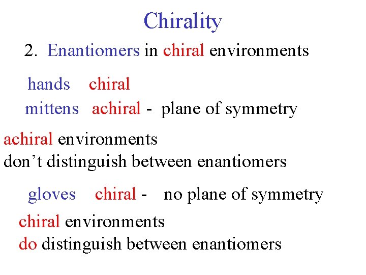 Chirality 2. Enantiomers in chiral environments hands chiral mittens achiral - plane of symmetry