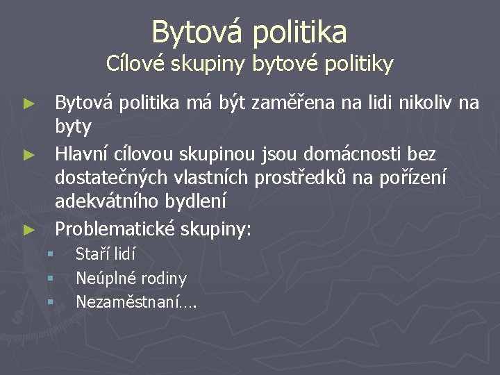 Bytová politika Cílové skupiny bytové politiky Bytová politika má být zaměřena na lidi nikoliv