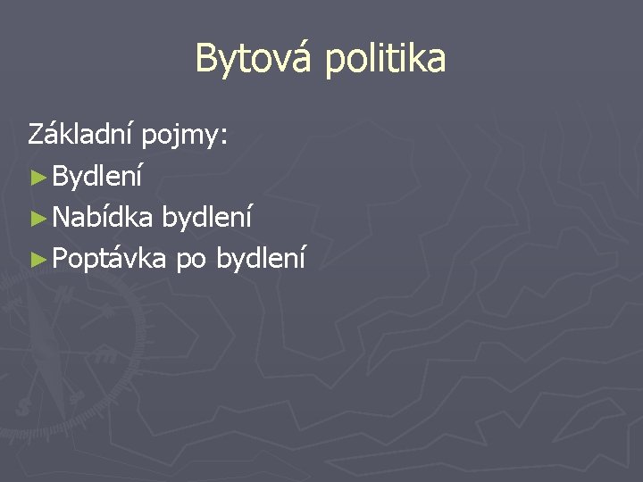 Bytová politika Základní pojmy: ► Bydlení ► Nabídka bydlení ► Poptávka po bydlení 