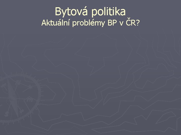 Bytová politika Aktuální problémy BP v ČR? 