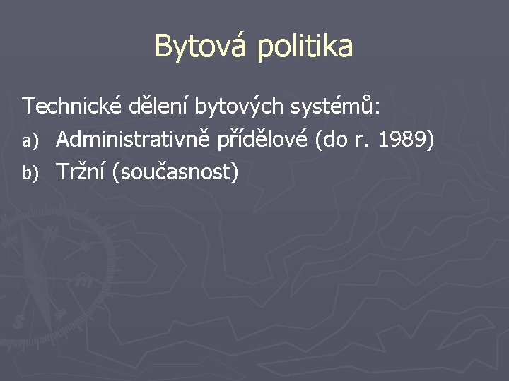 Bytová politika Technické dělení bytových systémů: a) Administrativně přídělové (do r. 1989) b) Tržní