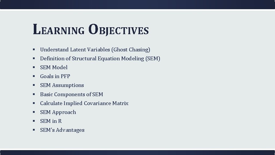 LEARNING OBJECTIVES § Understand Latent Variables (Ghost Chasing) § Definition of Structural Equation Modeling