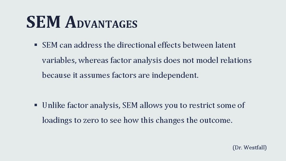 SEM ADVANTAGES § SEM can address the directional effects between latent variables, whereas factor