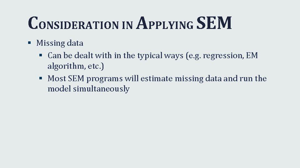 CONSIDERATION IN APPLYING SEM § Missing data § Can be dealt with in the