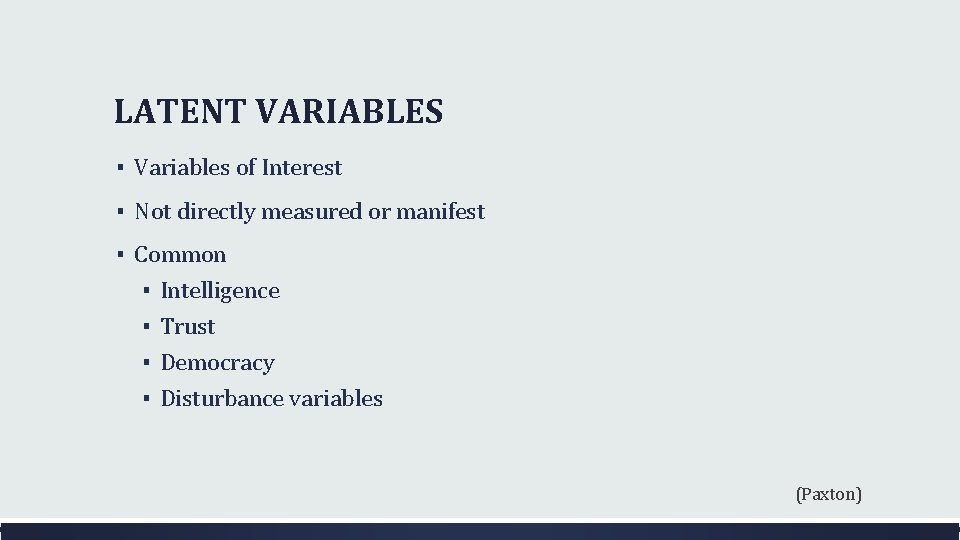 LATENT VARIABLES ▪ Variables of Interest ▪ Not directly measured or manifest ▪ Common