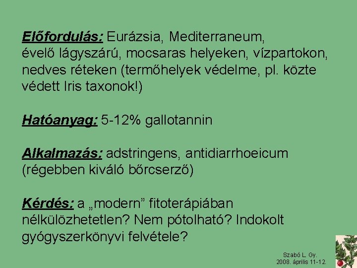 Előfordulás: Eurázsia, Mediterraneum, évelő lágyszárú, mocsaras helyeken, vízpartokon, nedves réteken (termőhelyek védelme, pl. közte