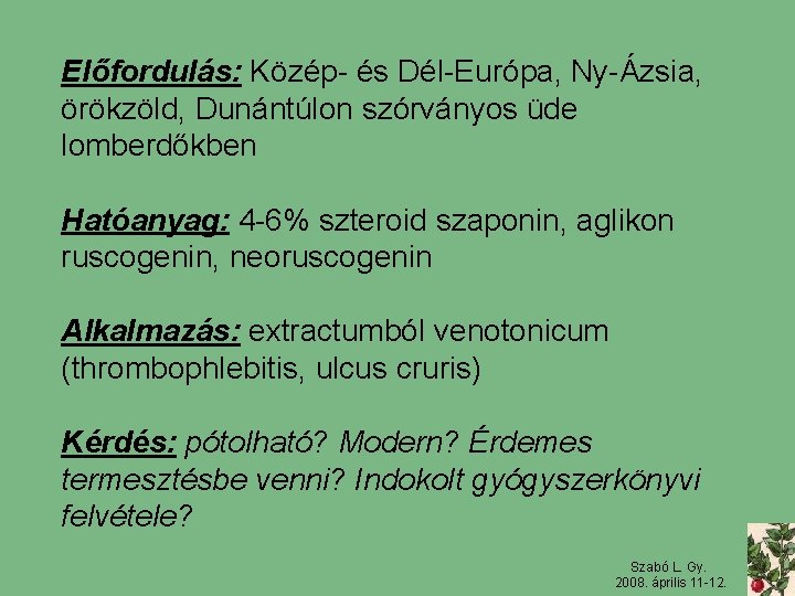 Előfordulás: Közép- és Dél-Európa, Ny-Ázsia, örökzöld, Dunántúlon szórványos üde lomberdőkben Hatóanyag: 4 -6% szteroid