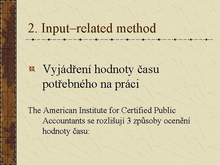 2. Input–related method Vyjádření hodnoty času potřebného na práci The American Institute for Certified