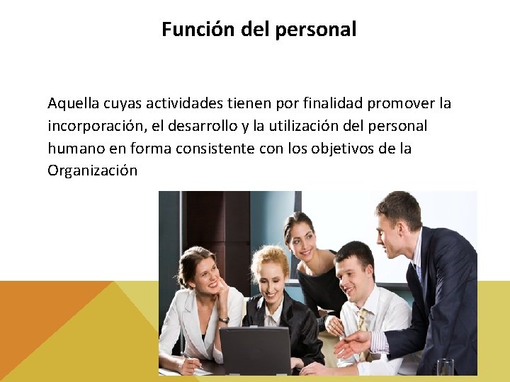 Función del personal Aquella cuyas actividades tienen por finalidad promover la incorporación, el desarrollo