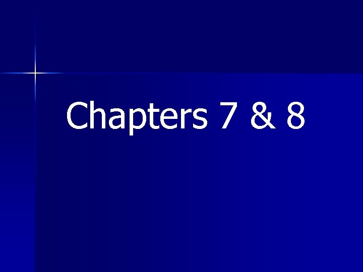 Chapters 7 & 8 