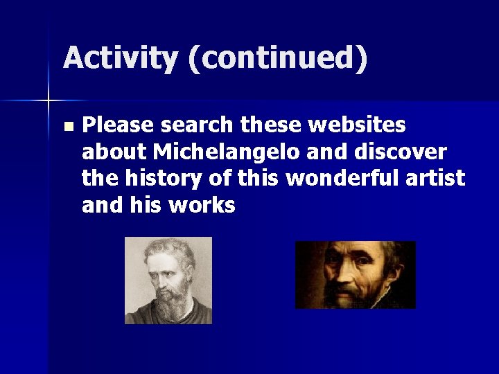 Activity (continued) n Please search these websites about Michelangelo and discover the history of