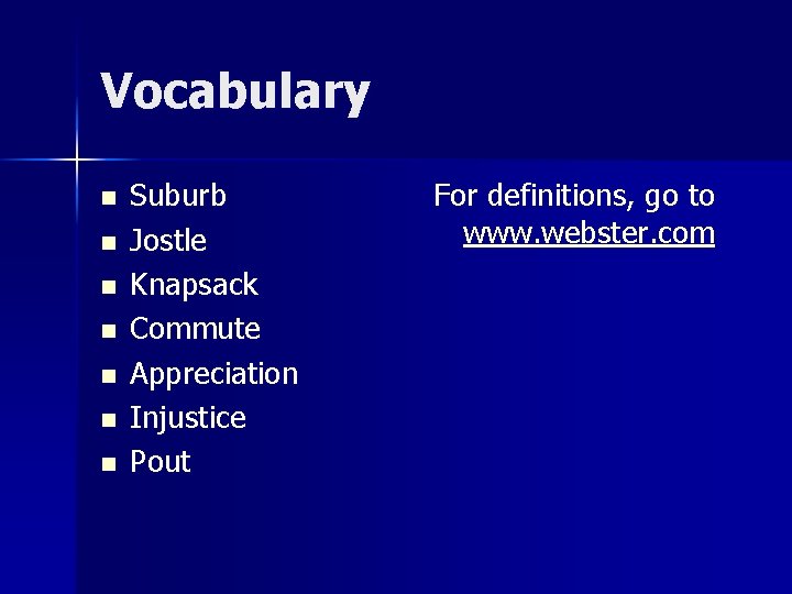 Vocabulary n n n n Suburb Jostle Knapsack Commute Appreciation Injustice Pout For definitions,