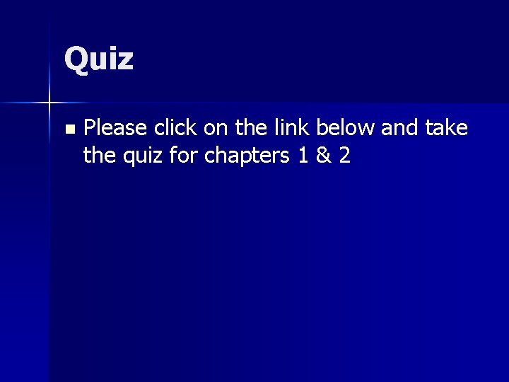 Quiz n Please click on the link below and take the quiz for chapters