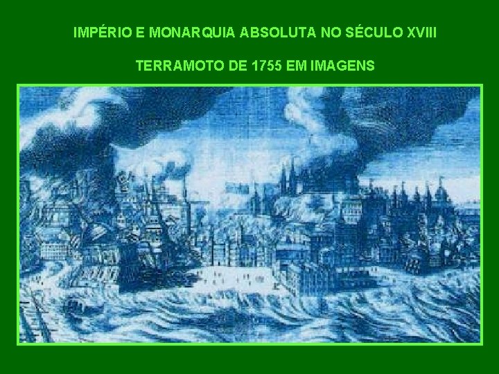 IMPÉRIO E MONARQUIA ABSOLUTA NO SÉCULO XVIII TERRAMOTO DE 1755 EM IMAGENS 