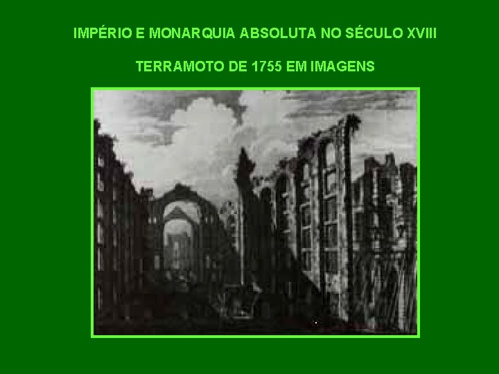IMPÉRIO E MONARQUIA ABSOLUTA NO SÉCULO XVIII TERRAMOTO DE 1755 EM IMAGENS 