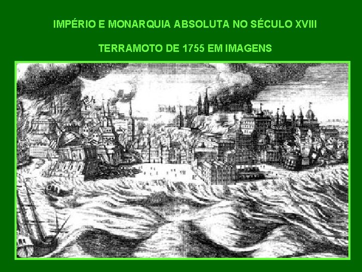 IMPÉRIO E MONARQUIA ABSOLUTA NO SÉCULO XVIII TERRAMOTO DE 1755 EM IMAGENS 