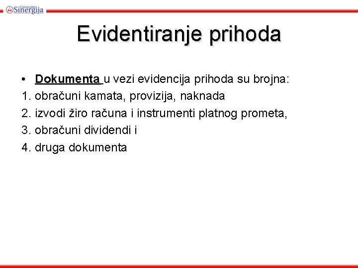 Evidentiranje prihoda • Dokumenta u vezi evidencija prihoda su brojna: 1. obračuni kamata, provizija,