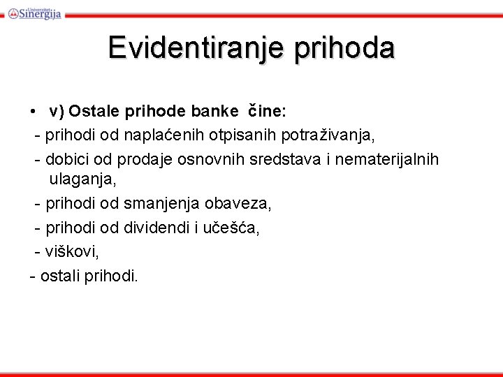Evidentiranje prihoda • v) Ostale prihode banke čine: - prihodi od naplaćenih otpisanih potraživanja,