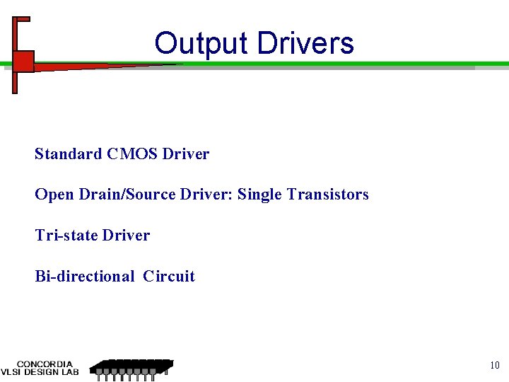 Output Drivers Standard CMOS Driver Open Drain/Source Driver: Single Transistors Tri-state Driver Bi-directional Circuit