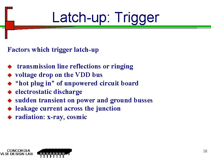 Latch-up: Trigger Factors which trigger latch-up u u u u transmission line reflections or