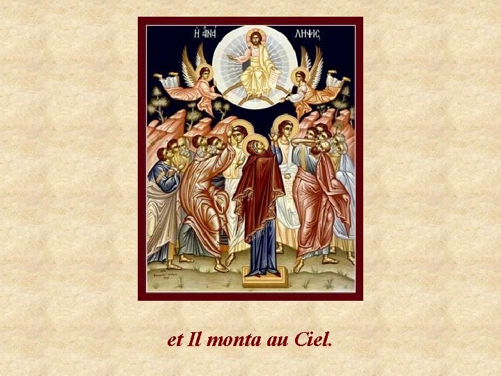 et Il monta au Ciel. 