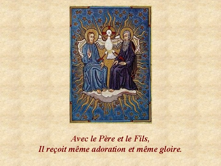Avec le Père et le Fils, Il reçoit même adoration et même gloire. 