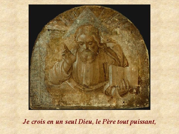 Je crois en un seul Dieu, le Père tout puissant, 