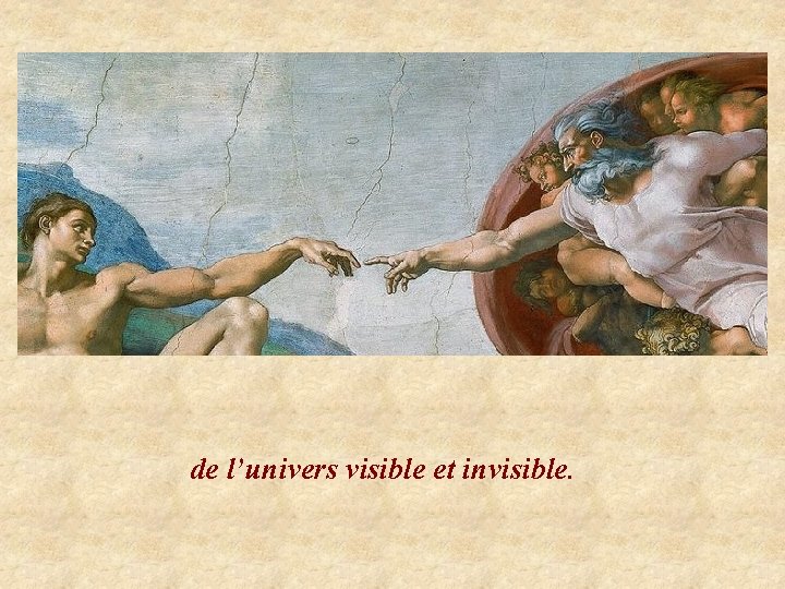 de l’univers visible et invisible. 