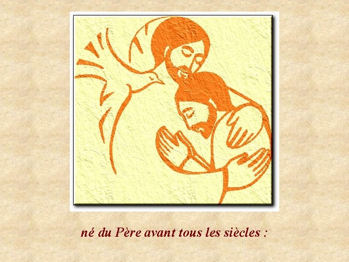 né du Père avant tous les siècles : 