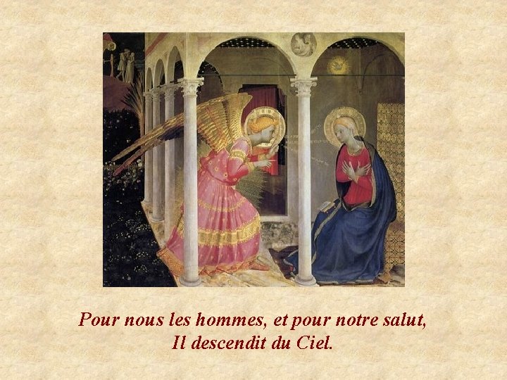 Pour nous les hommes, et pour notre salut, Il descendit du Ciel. 