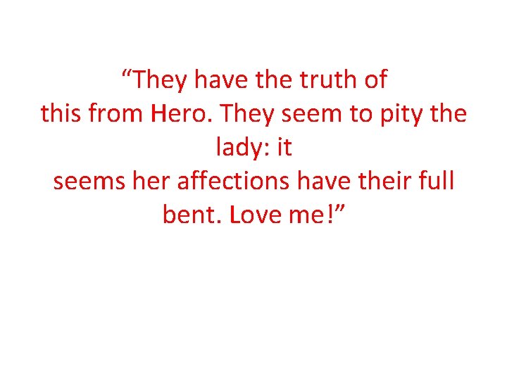 “They have the truth of this from Hero. They seem to pity the lady: