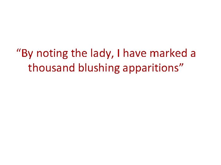 “By noting the lady, I have marked a thousand blushing apparitions” 