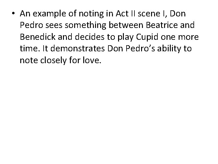  • An example of noting in Act II scene I, Don Pedro sees