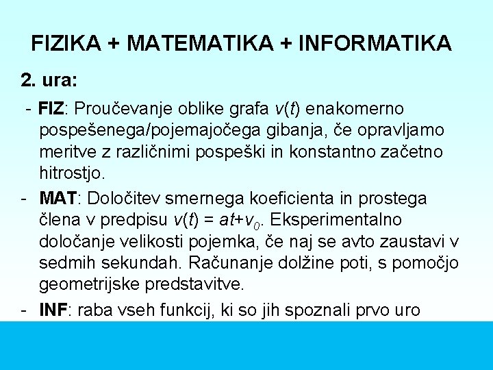 FIZIKA + MATEMATIKA + INFORMATIKA 2. ura: - FIZ: Proučevanje oblike grafa v(t) enakomerno