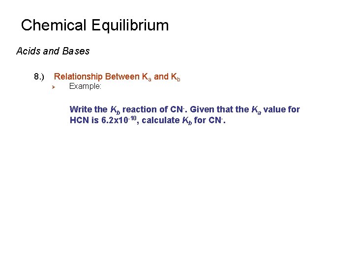 Chemical Equilibrium Acids and Bases 8. ) Relationship Between Ka and Kb Ø Example: