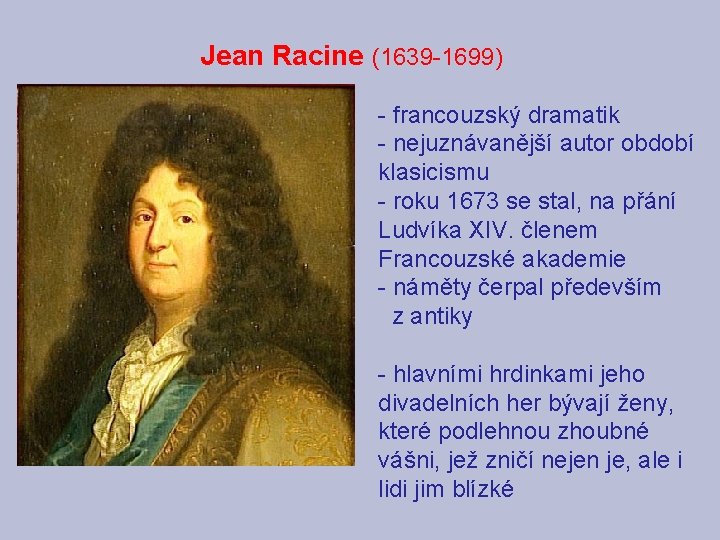 Jean Racine (1639 -1699) - francouzský dramatik - nejuznávanější autor období klasicismu - roku