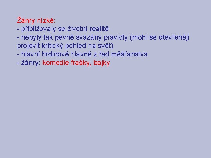 Žánry nízké: - přibližovaly se životní realitě - nebyly tak pevně svázány pravidly (mohl