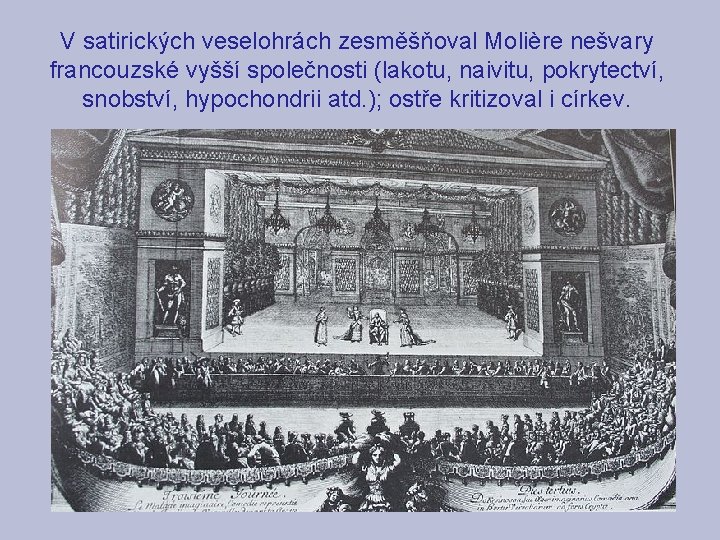 V satirických veselohrách zesměšňoval Molière nešvary francouzské vyšší společnosti (lakotu, naivitu, pokrytectví, snobství, hypochondrii