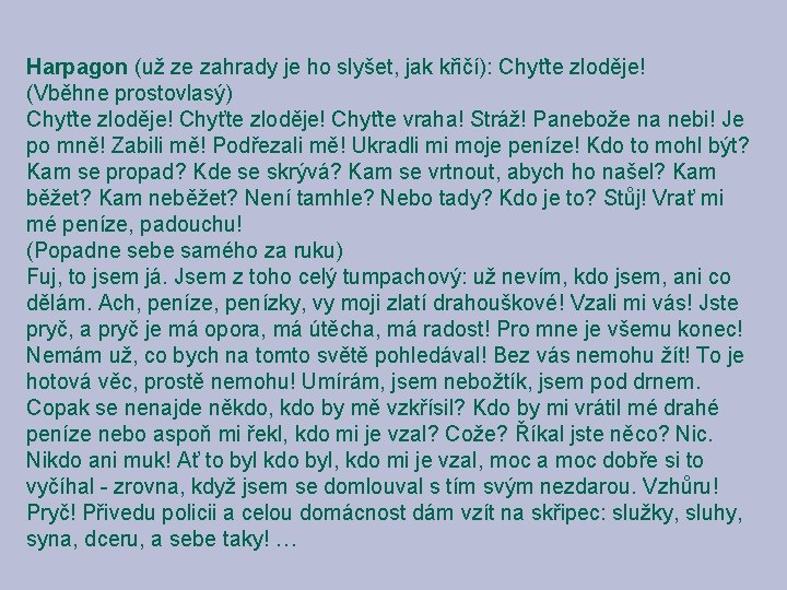 Harpagon (už ze zahrady je ho slyšet, jak křičí): Chyťte zloděje! (Vběhne prostovlasý) Chyťte