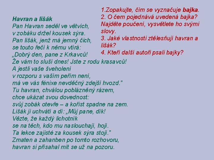 1. Zopakujte, čím se vyznačuje bajka. 2. O čem pojednává uvedená bajka? Havran a