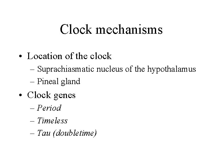 Clock mechanisms • Location of the clock – Suprachiasmatic nucleus of the hypothalamus –