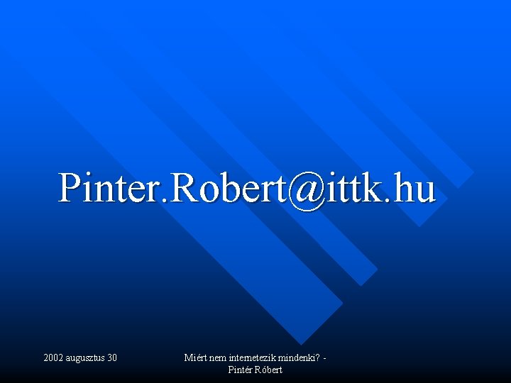 Pinter. Robert@ittk. hu 2002 augusztus 30 Miért nem internetezik mindenki? Pintér Róbert 