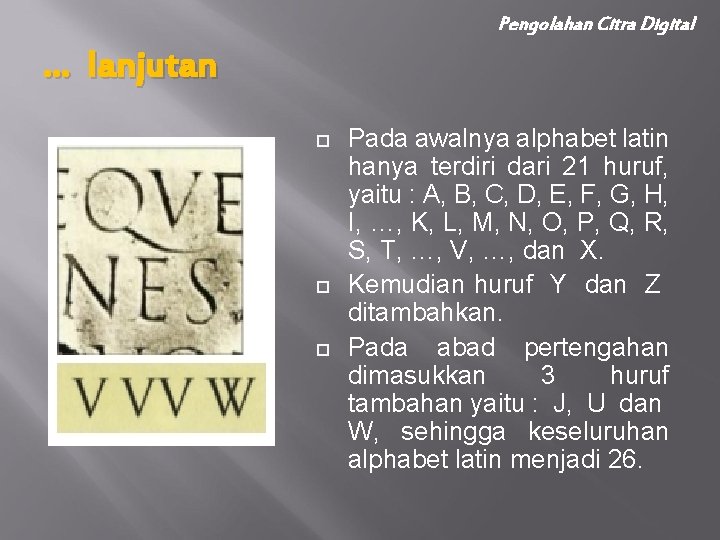 Pengolahan Citra Digital … lanjutan Pada awalnya alphabet latin hanya terdiri dari 21 huruf,